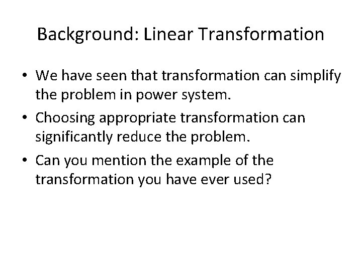 Background: Linear Transformation • We have seen that transformation can simplify the problem in