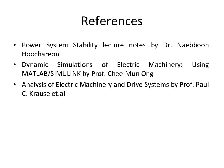 References • Power System Stability lecture notes by Dr. Naebboon Hoochareon. • Dynamic Simulations