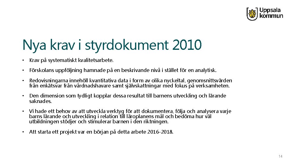 Nya krav i styrdokument 2010 • Krav på systematiskt kvalitetsarbete. • Förskolans uppföljning hamnade