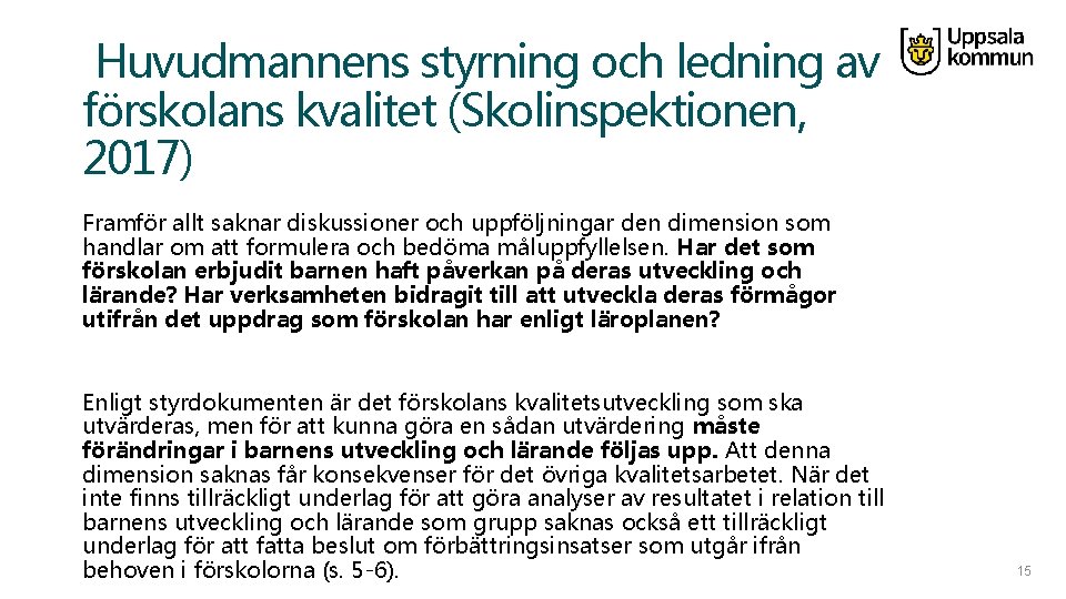  Huvudmannens styrning och ledning av förskolans kvalitet (Skolinspektionen, 2017) Framför allt saknar diskussioner