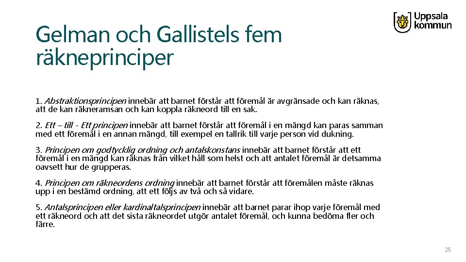 Gelman och Gallistels fem räkneprinciper 1. Abstraktionsprincipen innebär att barnet förstår att föremål är