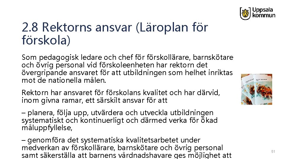 2. 8 Rektorns ansvar (Läroplan förskola) Som pedagogisk ledare och chef förskollärare, barnskötare och