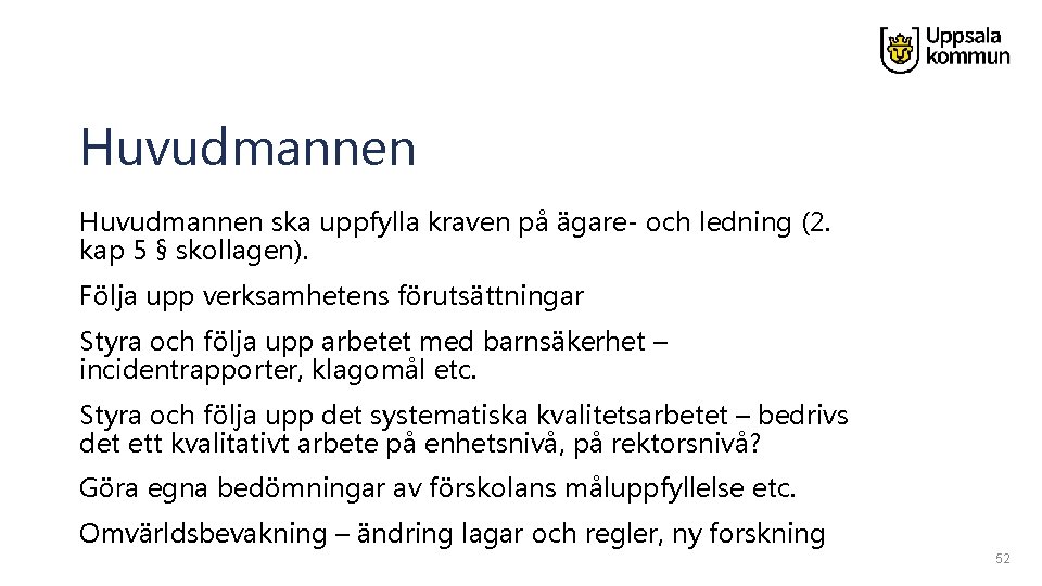 Huvudmannen ska uppfylla kraven på ägare- och ledning (2. kap 5 § skollagen). Följa