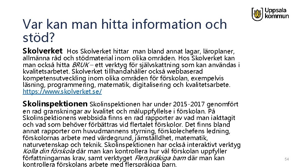 Var kan man hitta information och stöd? Skolverket Hos Skolverket hittar man bland annat