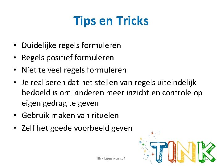 Tips en Tricks Duidelijke regels formuleren Regels positief formuleren Niet te veel regels formuleren