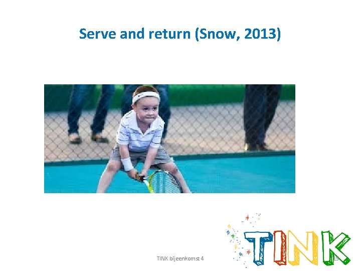 Serve and return (Snow, 2013) TINK bijeenkomst 4 19 