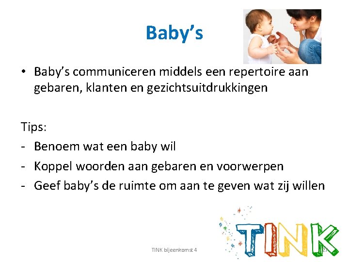 Baby’s • Baby’s communiceren middels een repertoire aan gebaren, klanten en gezichtsuitdrukkingen Tips: -