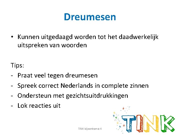 Dreumesen • Kunnen uitgedaagd worden tot het daadwerkelijk uitspreken van woorden Tips: - Praat