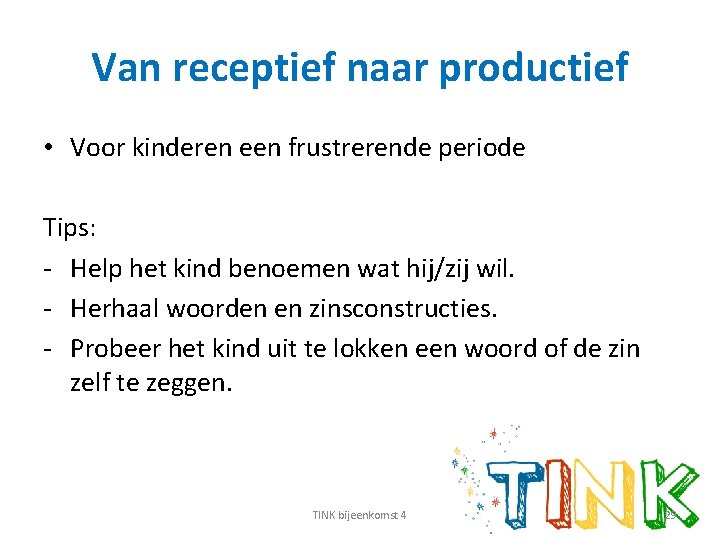 Van receptief naar productief • Voor kinderen een frustrerende periode Tips: - Help het