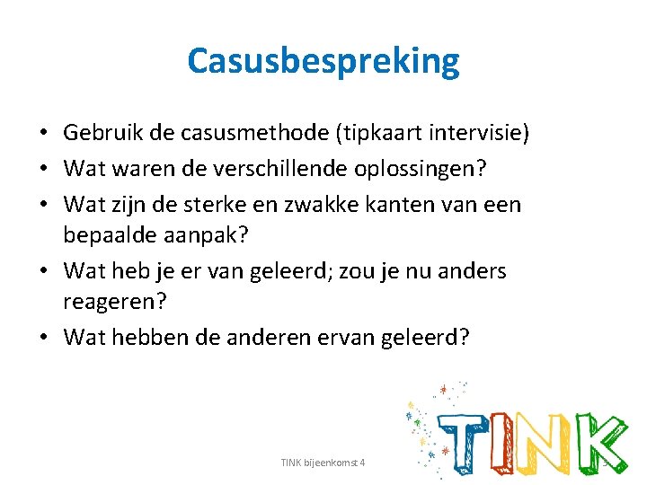 Casusbespreking • Gebruik de casusmethode (tipkaart intervisie) • Wat waren de verschillende oplossingen? •