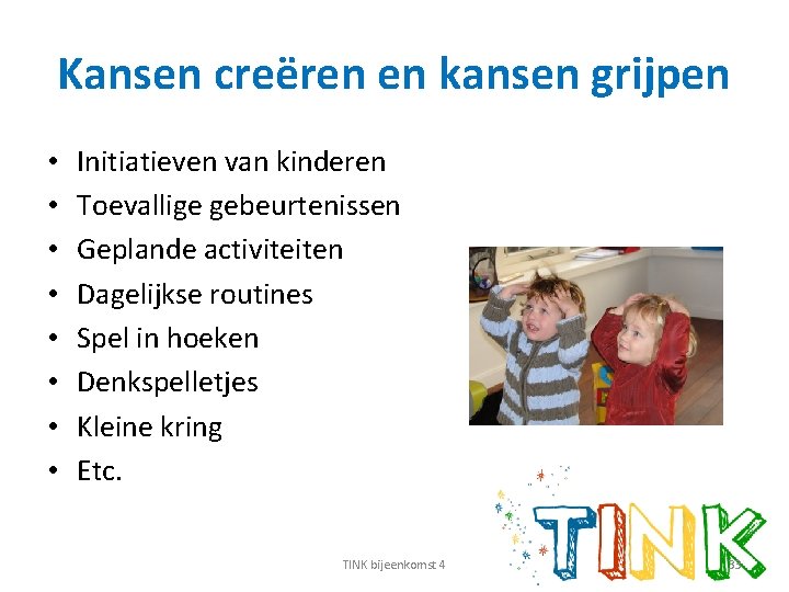 Kansen creëren en kansen grijpen • • Initiatieven van kinderen Toevallige gebeurtenissen Geplande activiteiten