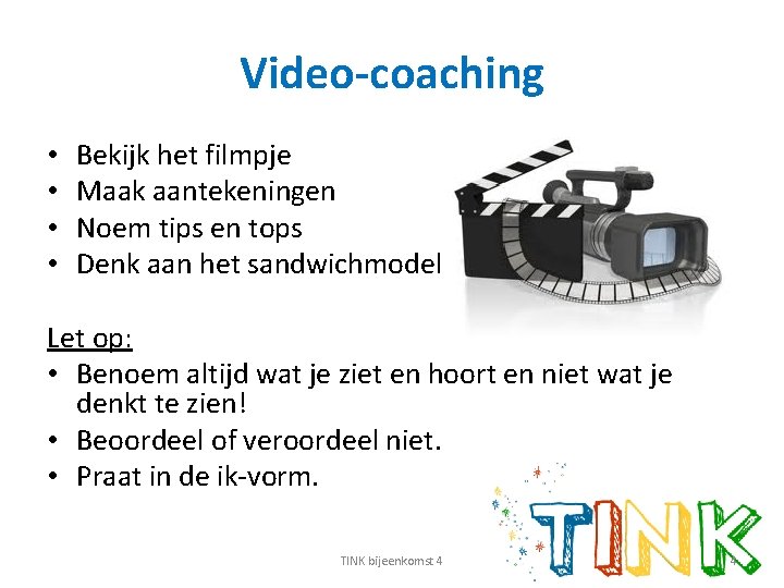 Video-coaching • • Bekijk het filmpje Maak aantekeningen Noem tips en tops Denk aan