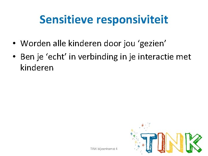 Sensitieve responsiviteit • Worden alle kinderen door jou ‘gezien’ • Ben je ‘echt’ in