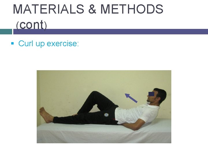 MATERIALS & METHODS (cont) § Curl up exercise: 