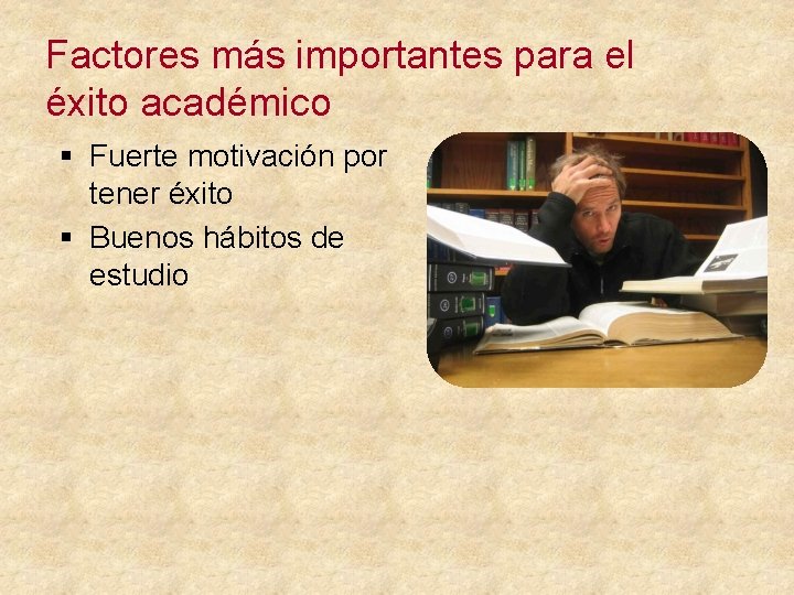 Factores más importantes para el éxito académico § Fuerte motivación por tener éxito §