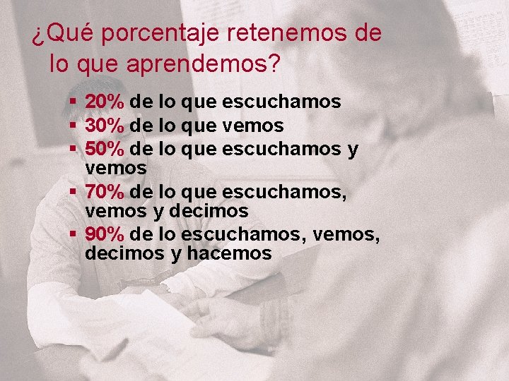 ¿Qué porcentaje retenemos de lo que aprendemos? § 20% de lo que escuchamos §