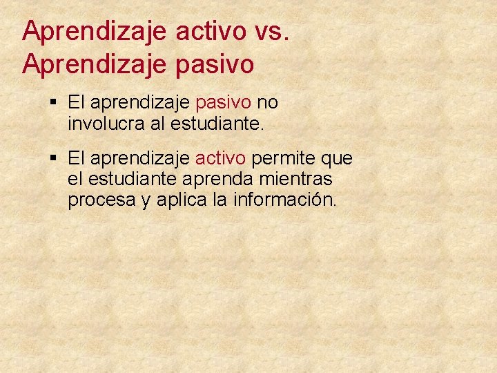 Aprendizaje activo vs. Aprendizaje pasivo § El aprendizaje pasivo no involucra al estudiante. §