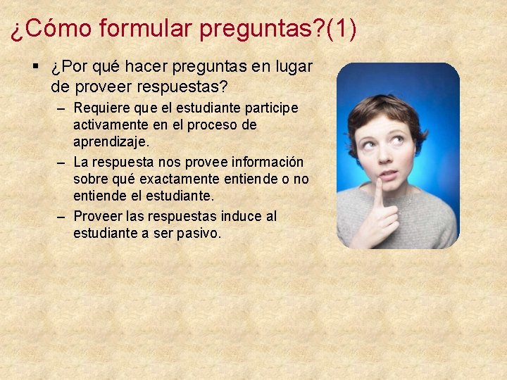 ¿Cómo formular preguntas? (1) § ¿Por qué hacer preguntas en lugar de proveer respuestas?