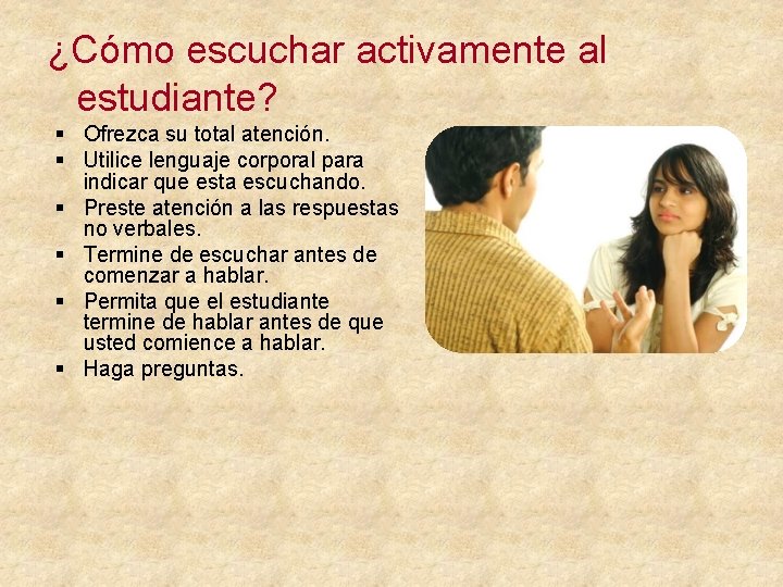 ¿Cómo escuchar activamente al estudiante? § Ofrezca su total atención. § Utilice lenguaje corporal