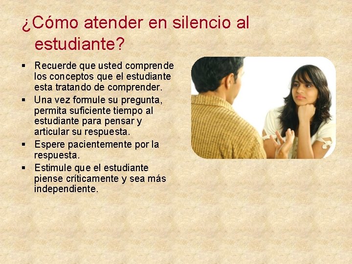 ¿Cómo atender en silencio al estudiante? § Recuerde que usted comprende los conceptos que
