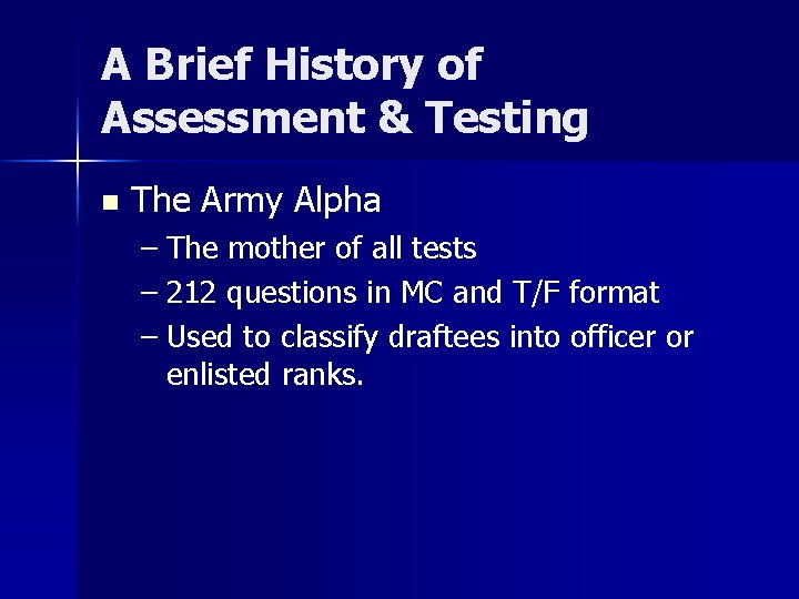 A Brief History of Assessment & Testing n The Army Alpha – The mother