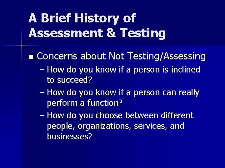 A Brief History of Assessment & Testing n Concerns about Not Testing/Assessing – How