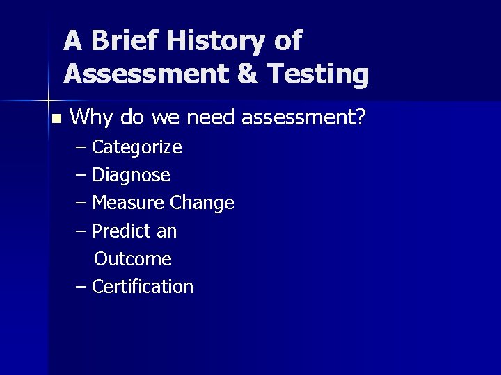 A Brief History of Assessment & Testing n Why do we need assessment? –