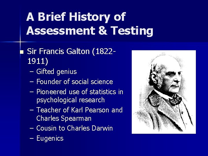 A Brief History of Assessment & Testing n Sir Francis Galton (18221911) – –