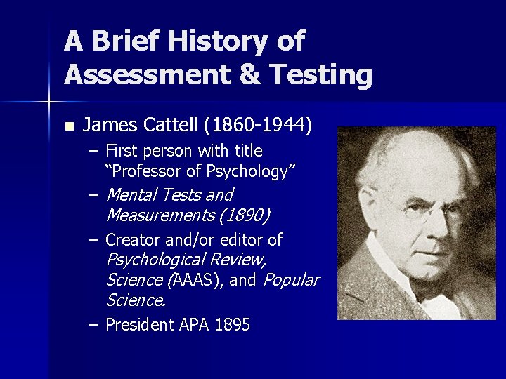 A Brief History of Assessment & Testing n James Cattell (1860 -1944) – First
