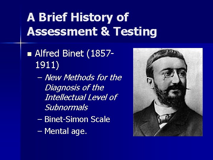 A Brief History of Assessment & Testing n Alfred Binet (18571911) – New Methods