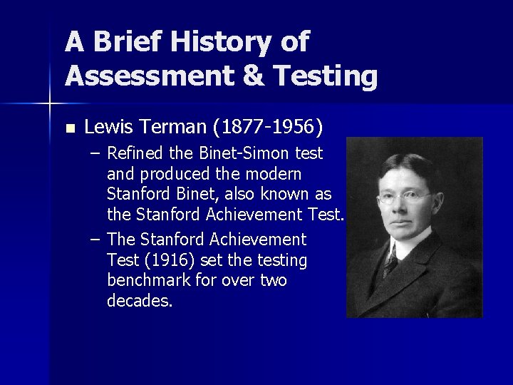A Brief History of Assessment & Testing n Lewis Terman (1877 -1956) – Refined
