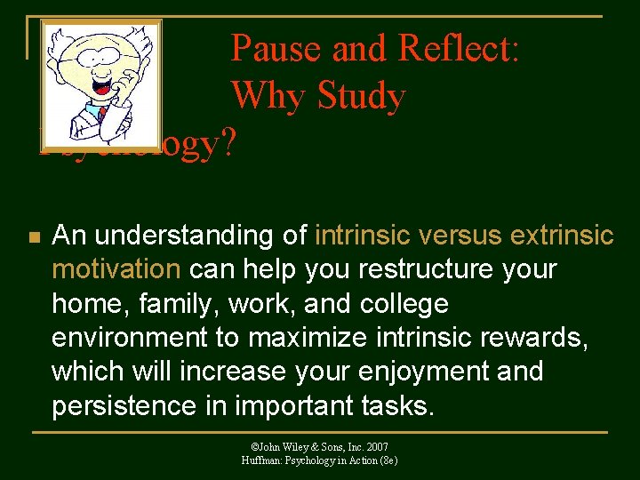 Pause and Reflect: Why Study Psychology? n An understanding of intrinsic versus extrinsic motivation