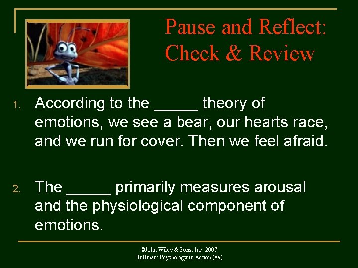 Pause and Reflect: Check & Review 1. According to the _____ theory of emotions,