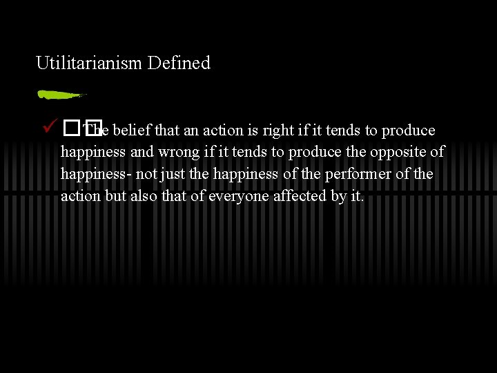 Utilitarianism Defined ü �� The belief that an action is right if it tends