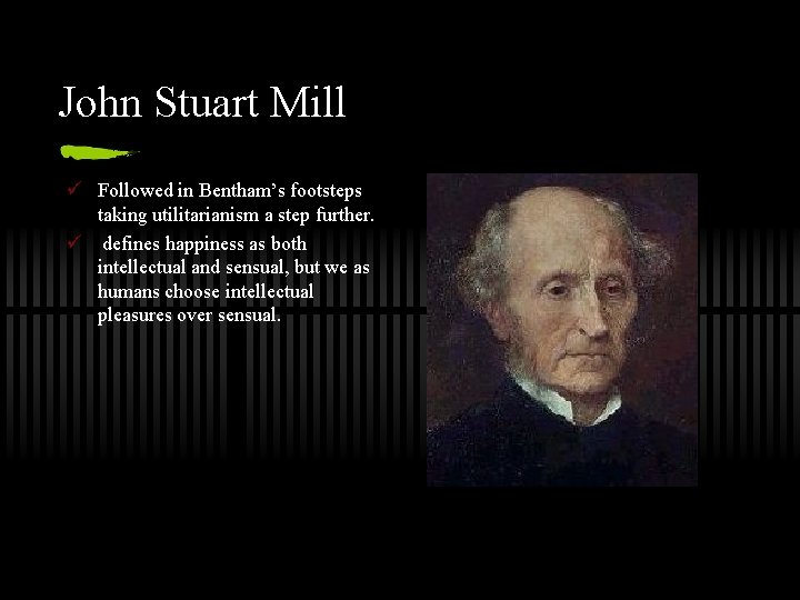 John Stuart Mill ü Followed in Bentham’s footsteps taking utilitarianism a step further. ü