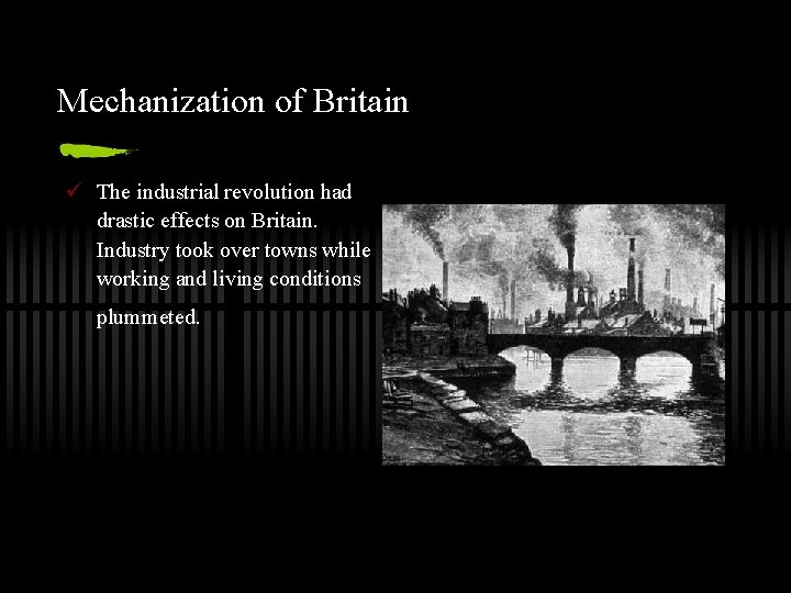 Mechanization of Britain ü The industrial revolution had drastic effects on Britain. Industry took