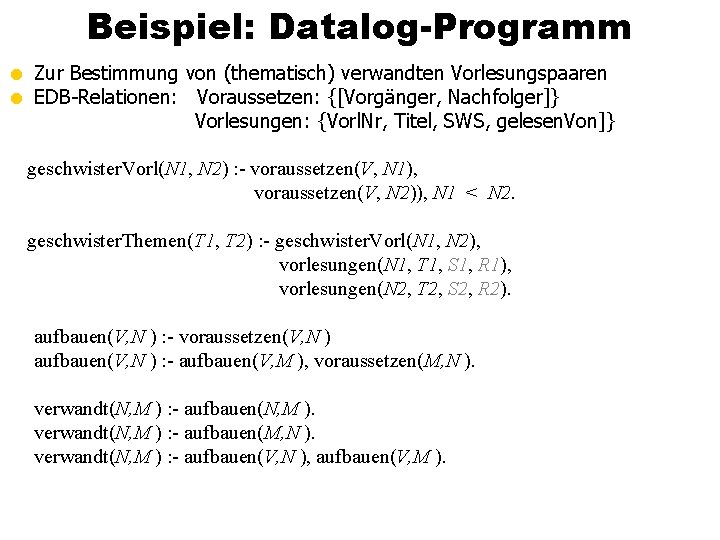 Beispiel: Datalog-Programm = Zur Bestimmung von (thematisch) verwandten Vorlesungspaaren = EDB-Relationen: Voraussetzen: {[Vorgänger, Nachfolger]}