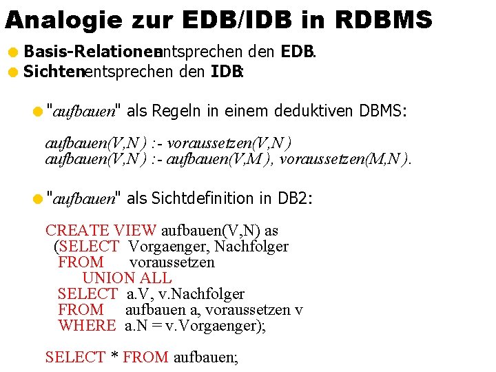 Analogie zur EDB/IDB in RDBMS = Basis-Relationen entsprechen den EDB. = Sichtenentsprechen den IDB: