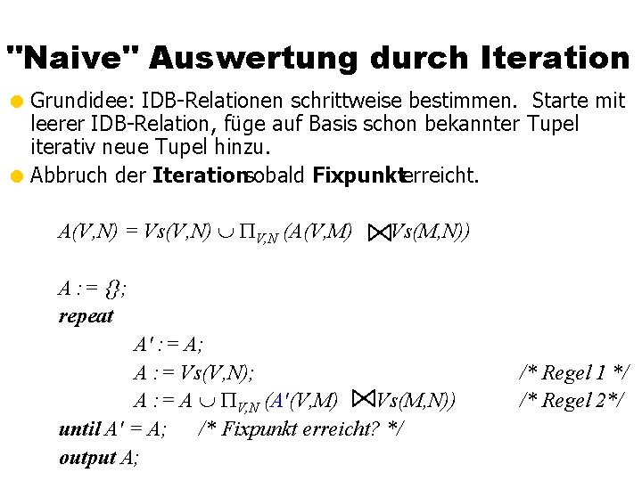 "Naive" Auswertung durch Iteration = Grundidee: IDB-Relationen schrittweise bestimmen. Starte mit leerer IDB-Relation, füge