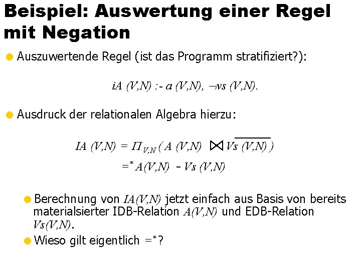Beispiel: Auswertung einer Regel mit Negation = Auszuwertende Regel (ist das Programm stratifiziert? ):