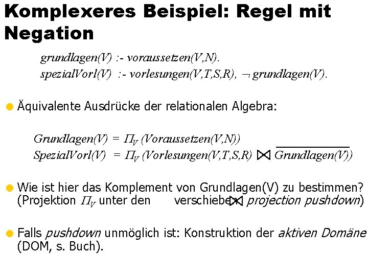 Komplexeres Beispiel: Regel mit Negation grundlagen(V) : - voraussetzen(V, N). spezial. Vorl(V) : -