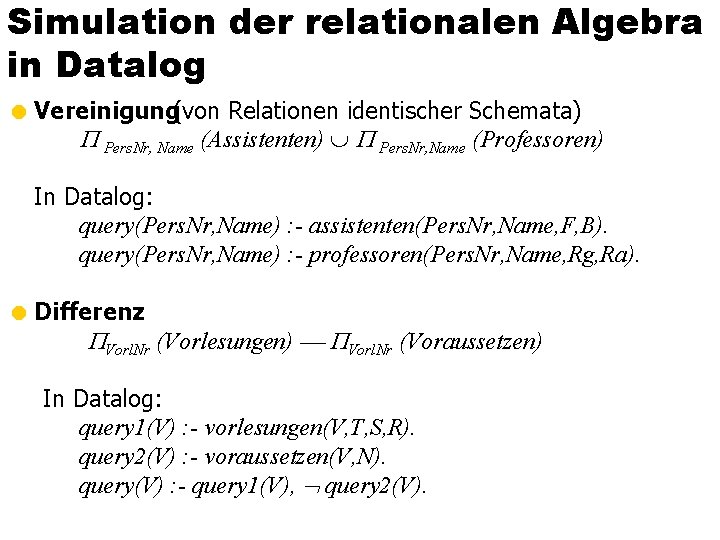 Simulation der relationalen Algebra in Datalog = Vereinigung(von Relationen identischer Schemata) Pers. Nr, Name