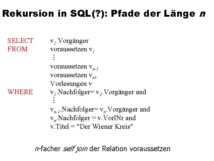 Rekursion in SQL(? ): Pfade der Länge n SELECT FROM WHERE v 1. Vorgänger