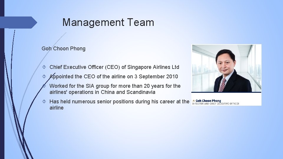 Management Team Goh Choon Phong Chief Executive Officer (CEO) of Singapore Airlines Ltd Appointed