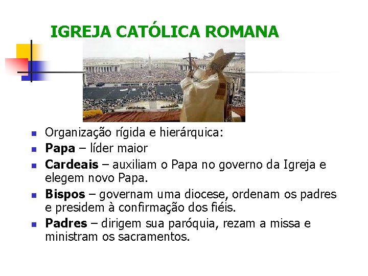 IGREJA CATÓLICA ROMANA Organização rígida e hierárquica: Papa – líder maior Cardeais – auxiliam