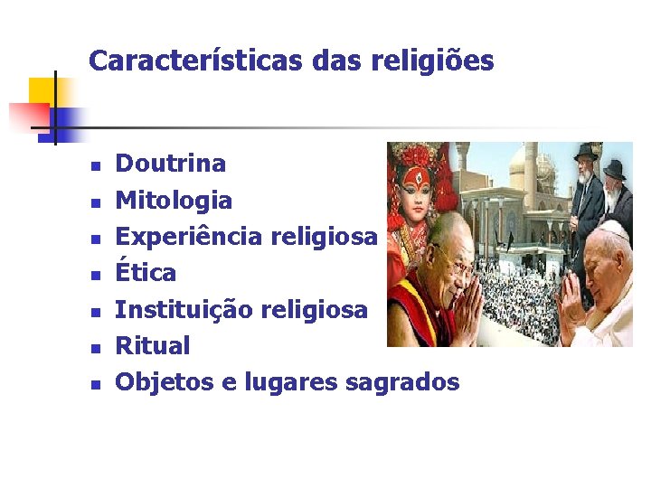 Características das religiões Doutrina Mitologia Experiência religiosa Ética Instituição religiosa Ritual Objetos e lugares