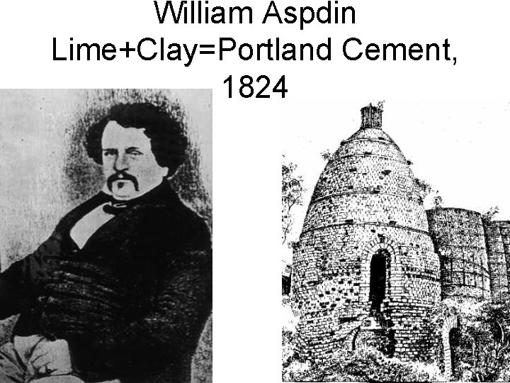 William Aspdin Lime+Clay=Portland Cement, 1824 