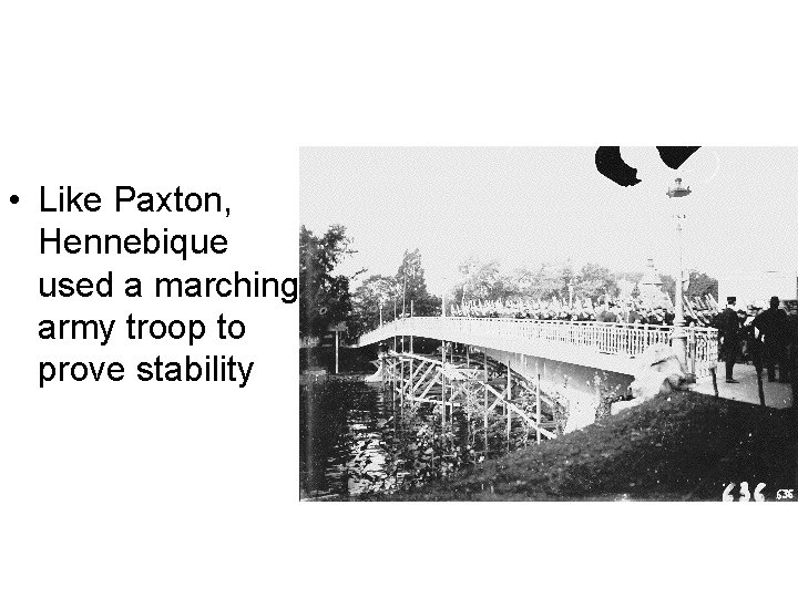  • Like Paxton, Hennebique used a marching army troop to prove stability 