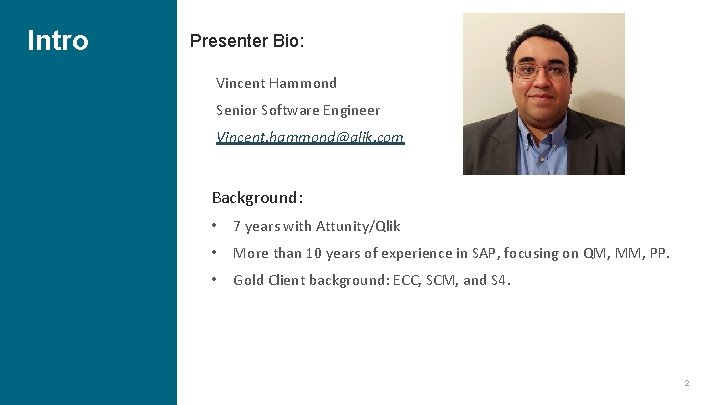 Intro Presenter Bio: Vincent Hammond Senior Software Engineer Vincent. hammond@qlik. com Background: • 7