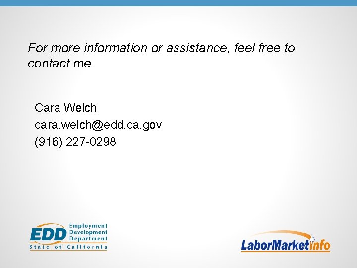 For more information or assistance, feel free to contact me. Cara Welch cara. welch@edd.